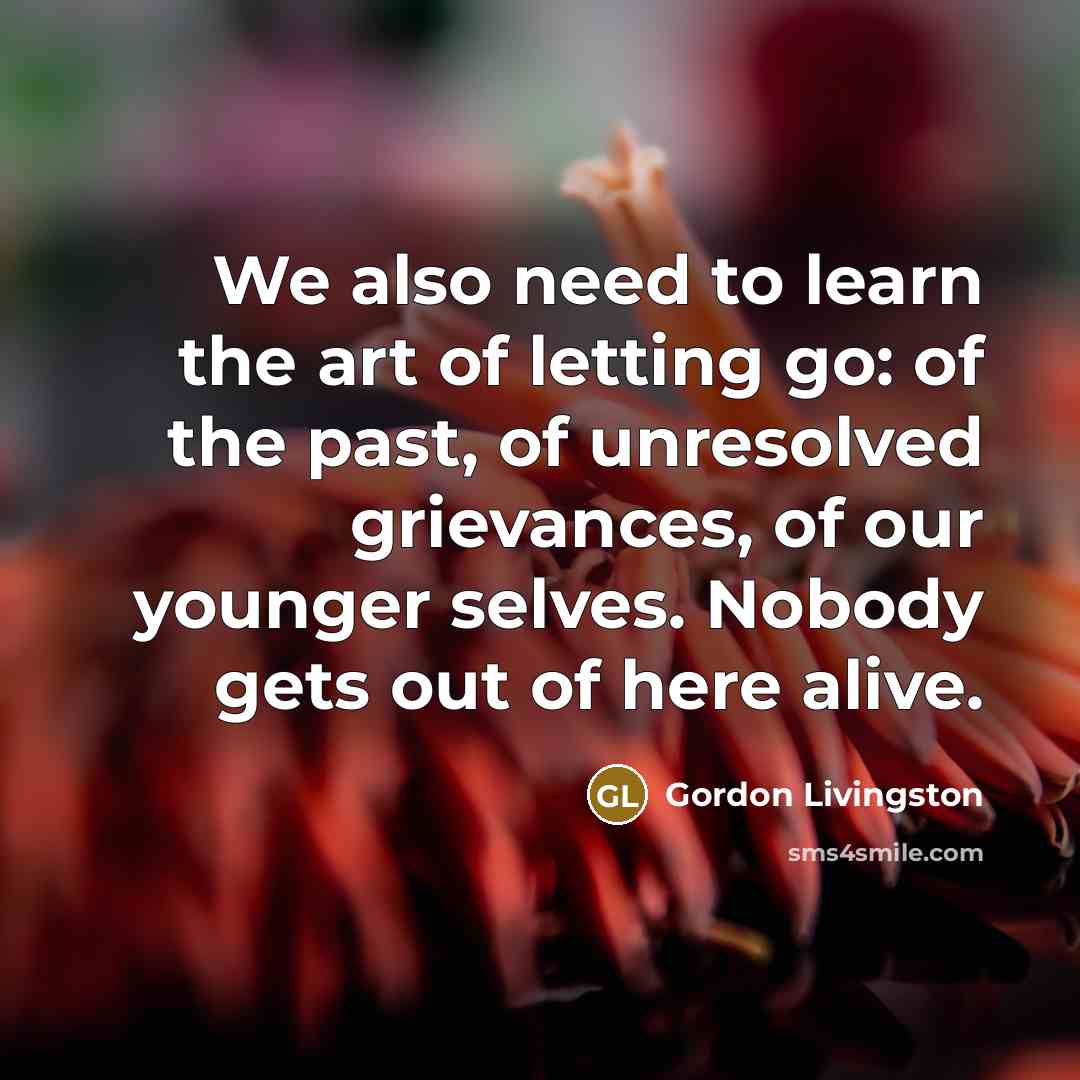 “We also need to learn the art of letting go:…” quote by Gordon Livingston