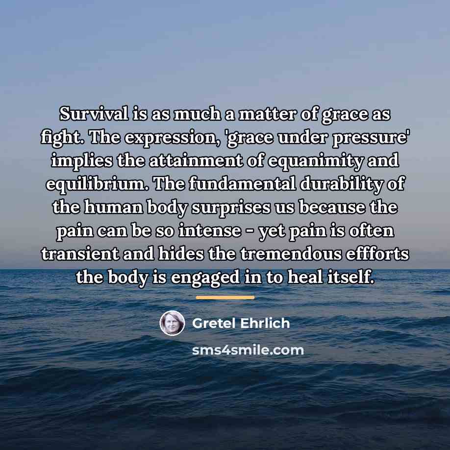 “Survival is as much a matter of grace as fight.…” quote by Gretel Ehrlich