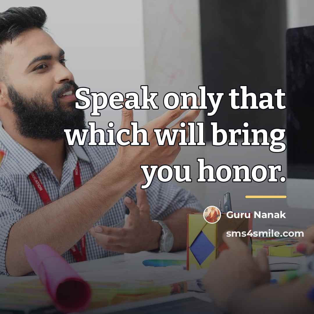 “Speak only that which will bring you honor.…” quote by Guru Nanak