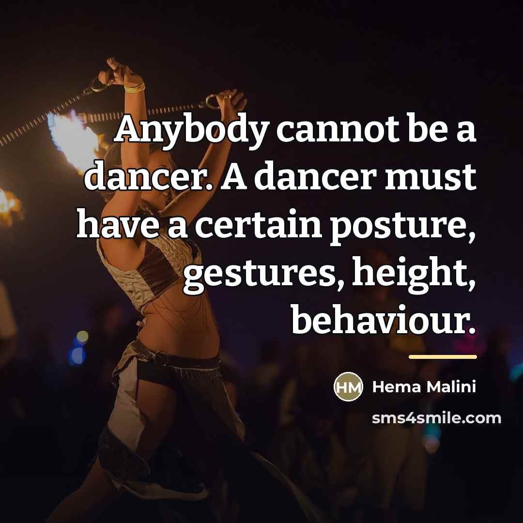 “Anybody cannot be a dancer. A dancer must have a…” quote by Hema Malini