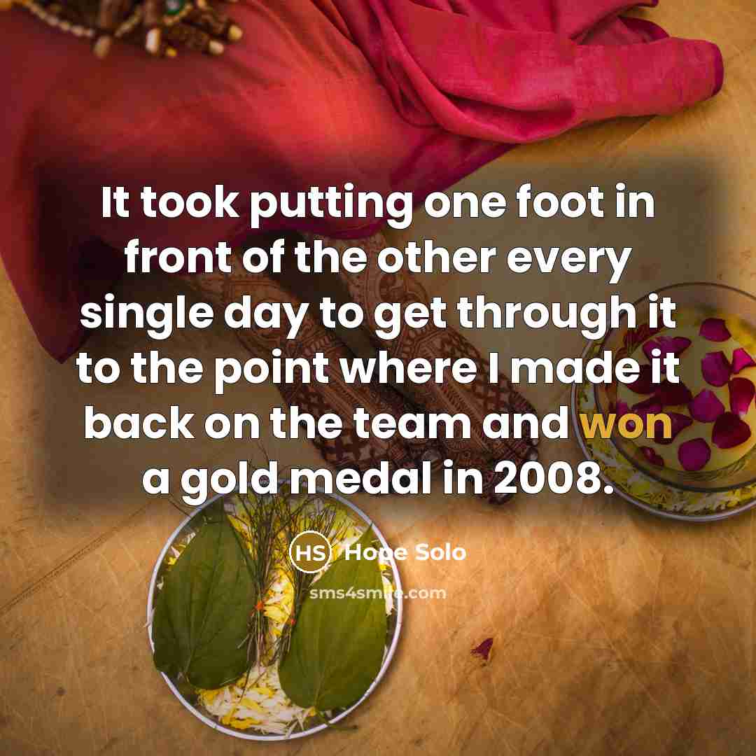 “It took putting one foot in front of the other…” quote by Hope Solo