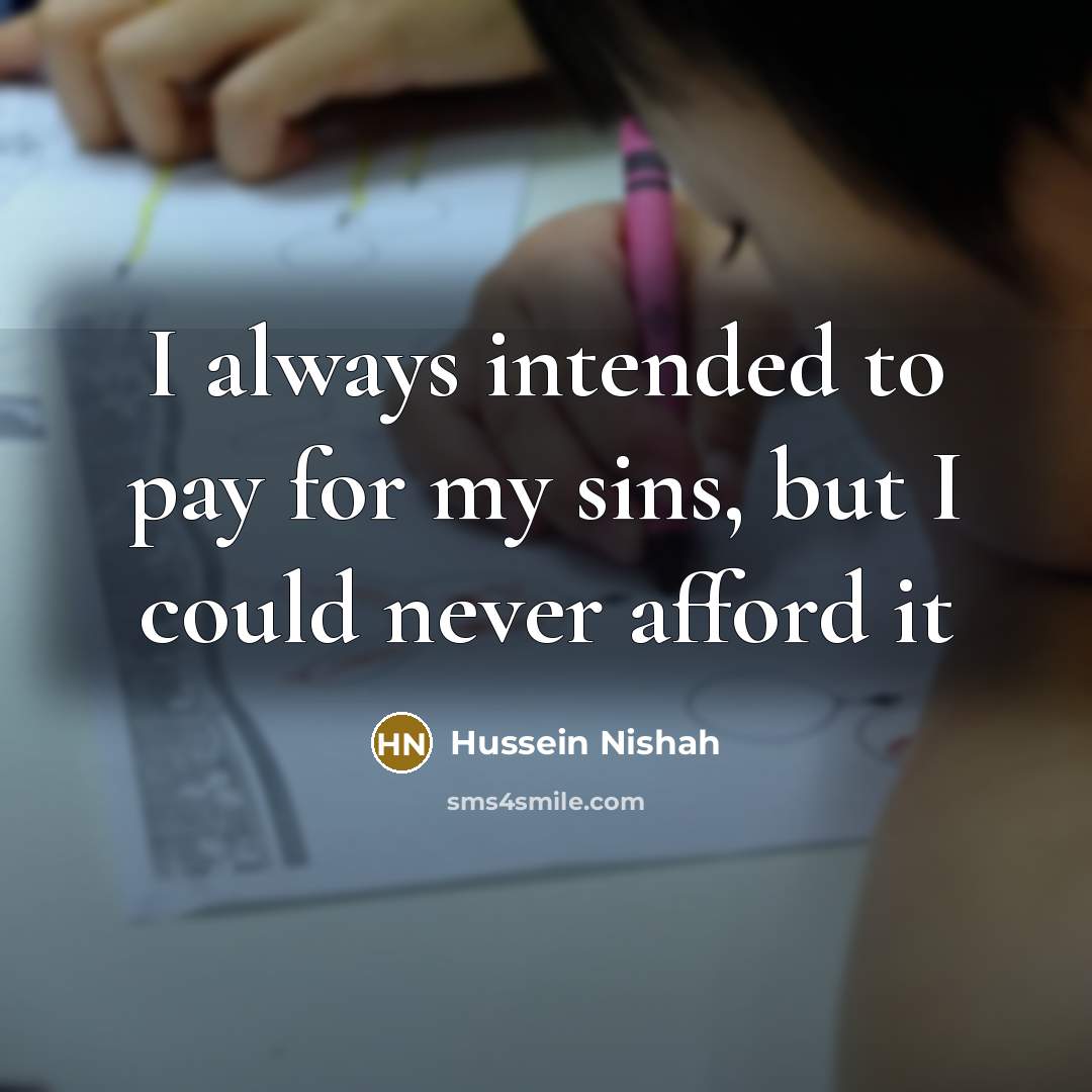 “I always intended to pay for my sins, but I…” quote by Hussein Nishah