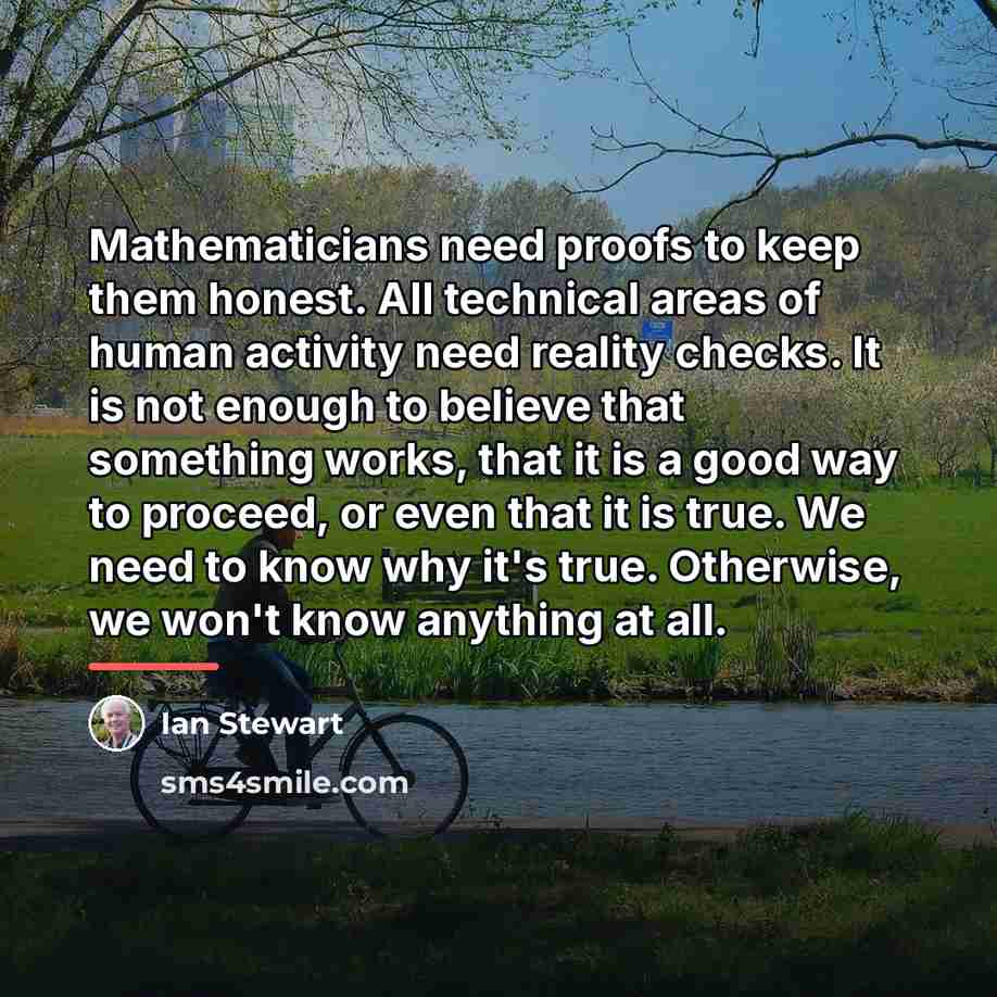 “Mathematicians need proofs to keep them honest. All technical areas…” quote by Ian Stewart