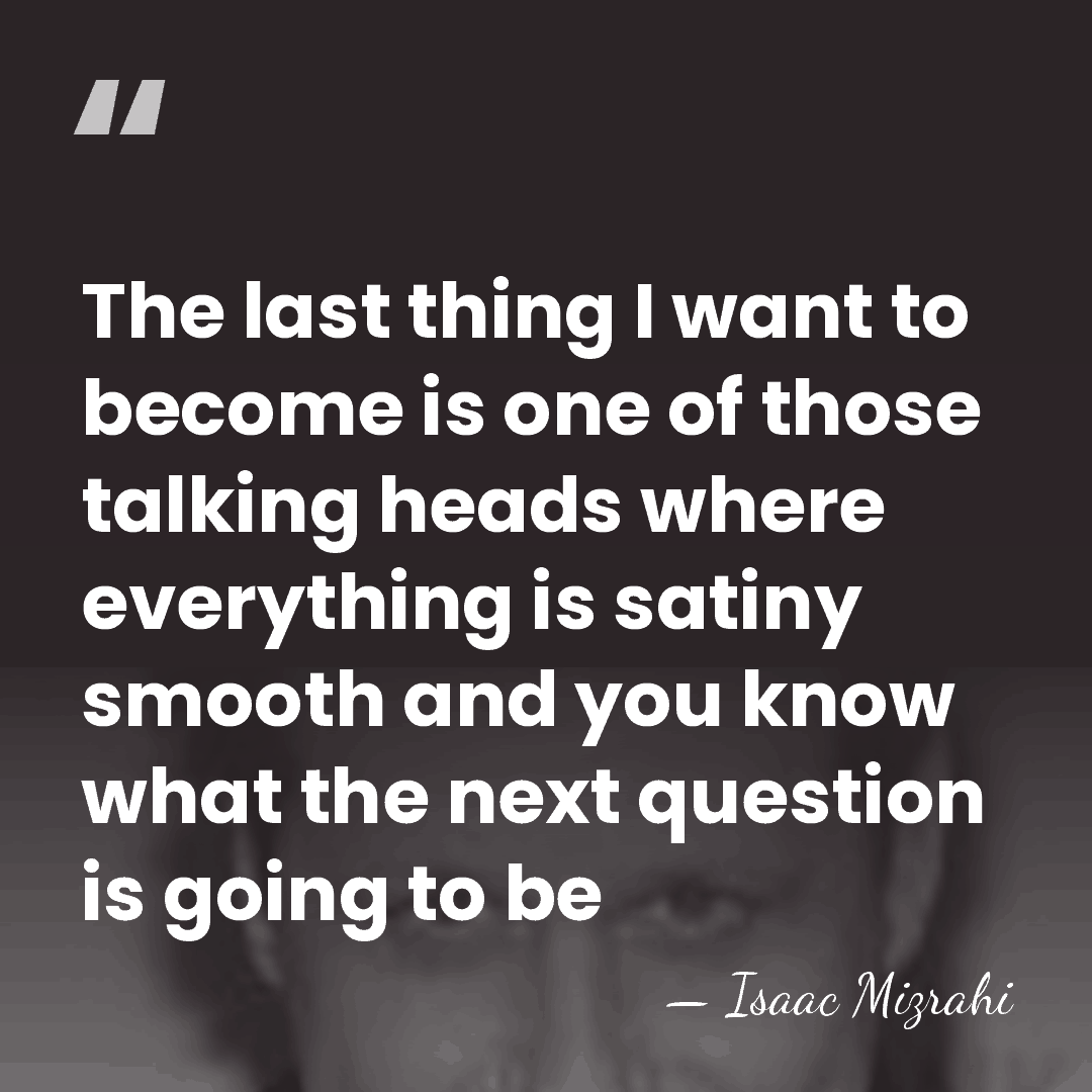 The last thing I want to become is one of those talking&hellip; - Isaac Mizrahi
