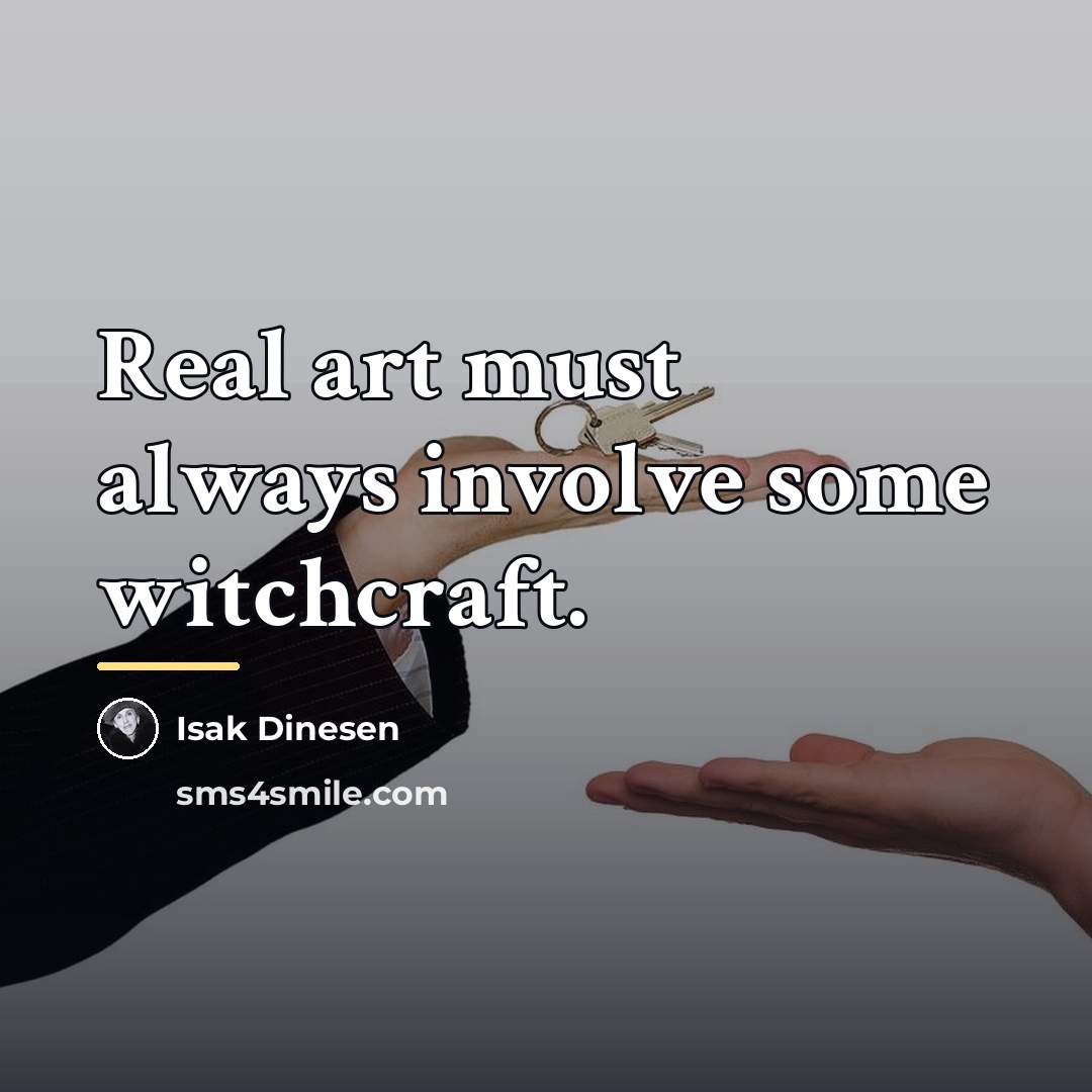 “Real art must always involve some witchcraft.…” quote by Isak Dinesen