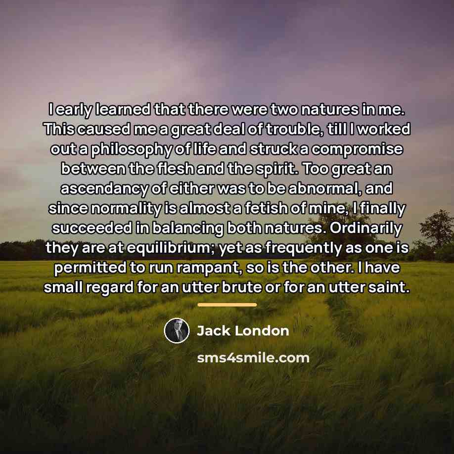 “I early learned that there were two natures in me.…” quote by Jack London