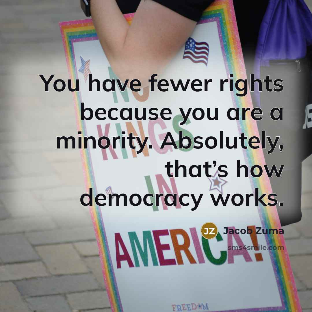 “You have fewer rights because you are a minority. Absolutely,…” quote by Jacob Zuma