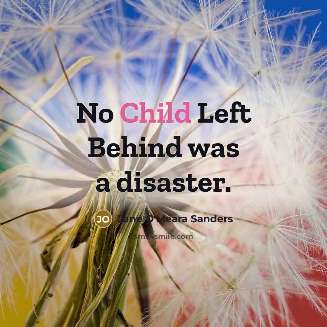 “No Child Left Behind was a disaster.…” quote by Jane O'Meara Sanders