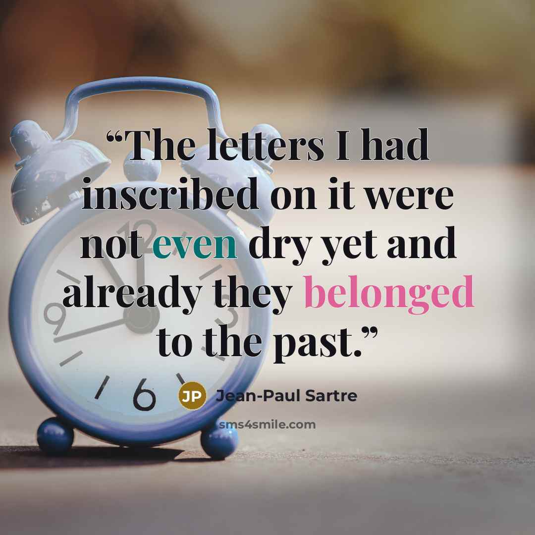 “The letters I had inscribed on it were not even dry yet and already they belonged to the past.” quote by Jean-Paul Sartre