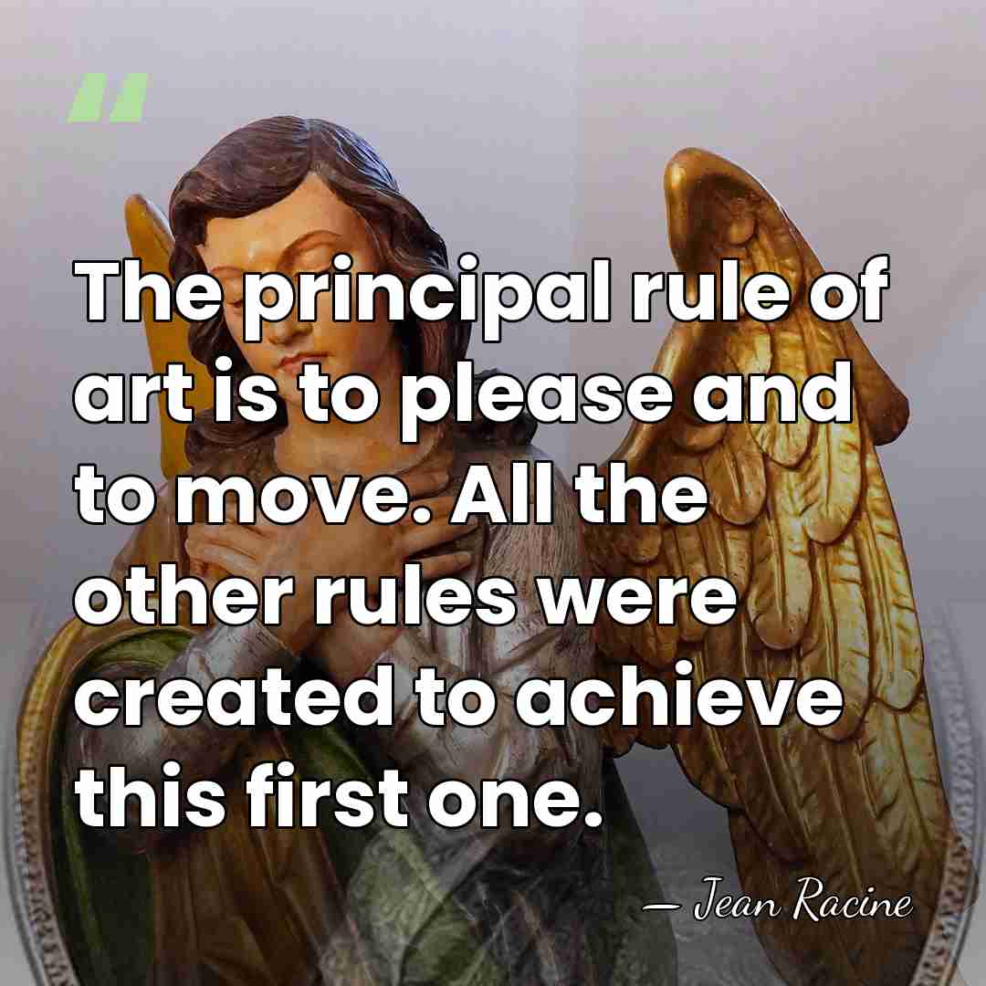 The principal rule of art is to please and to move. All&hellip; - Jean Racine