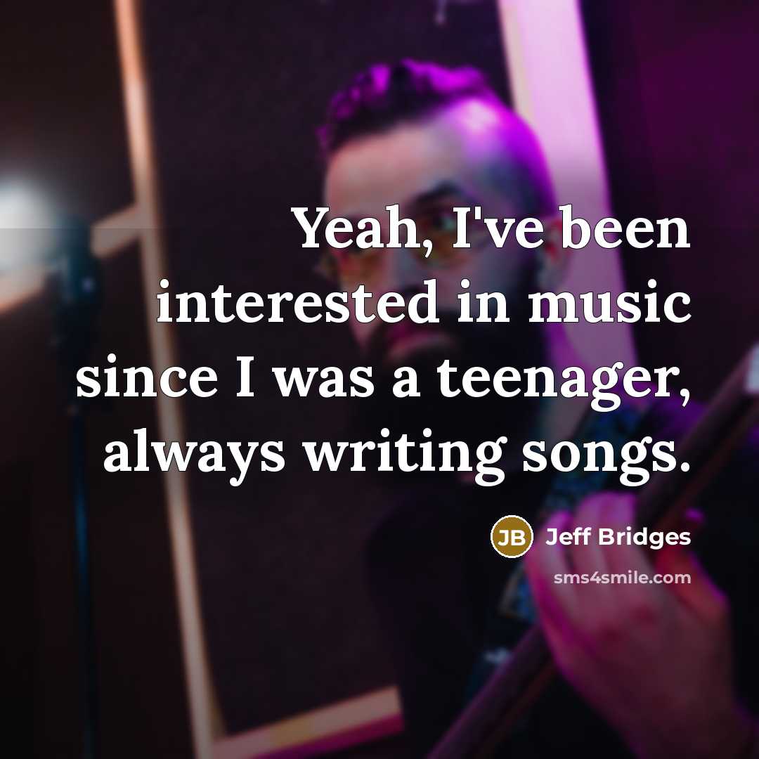 “Yeah, I've been interested in music since I was a…” quote by Jeff Bridges