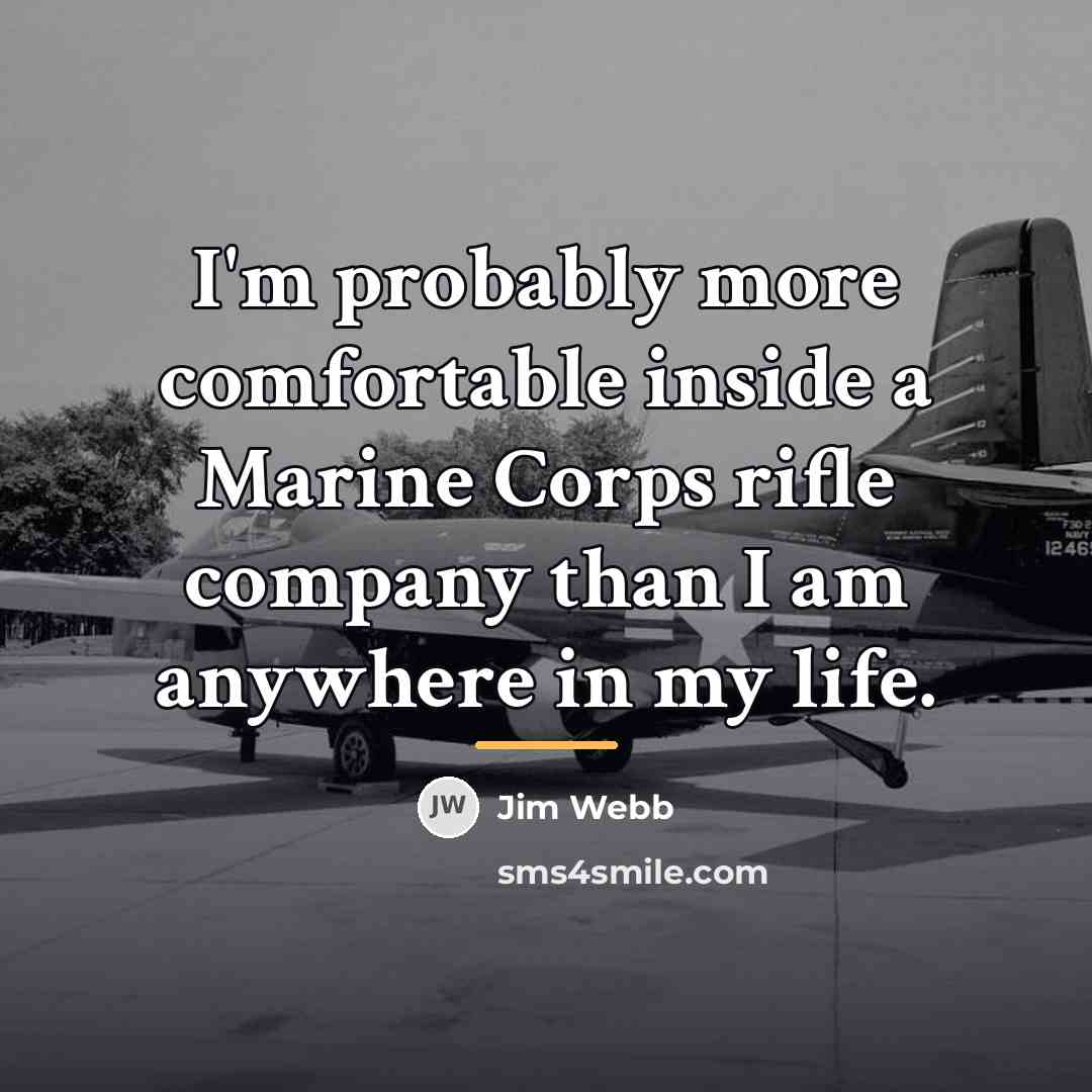 “I'm probably more comfortable inside a Marine Corps rifle company…” quote by Jim Webb