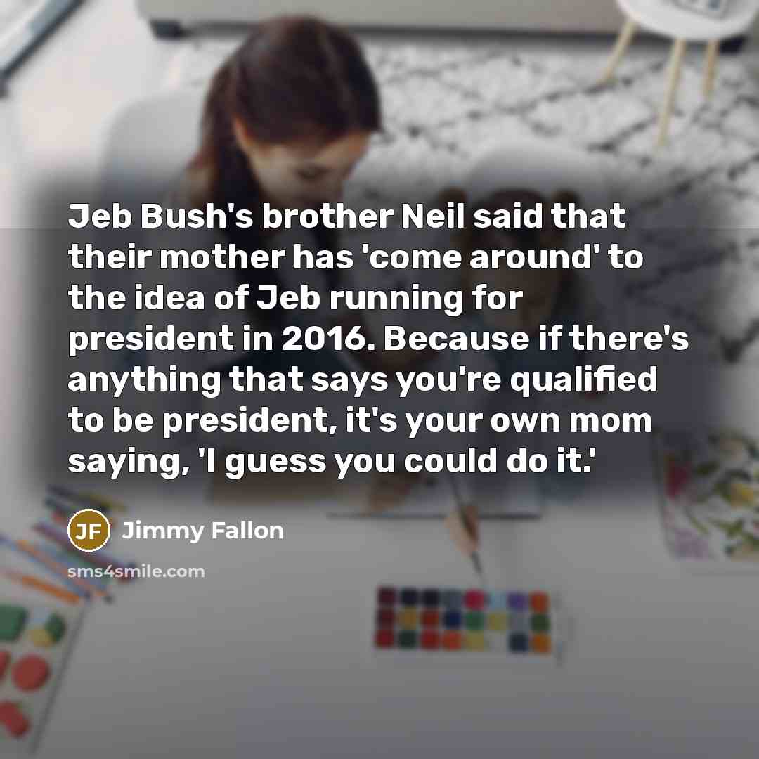 “Jeb Bush's brother Neil said that their mother has 'come…” quote by Jimmy Fallon