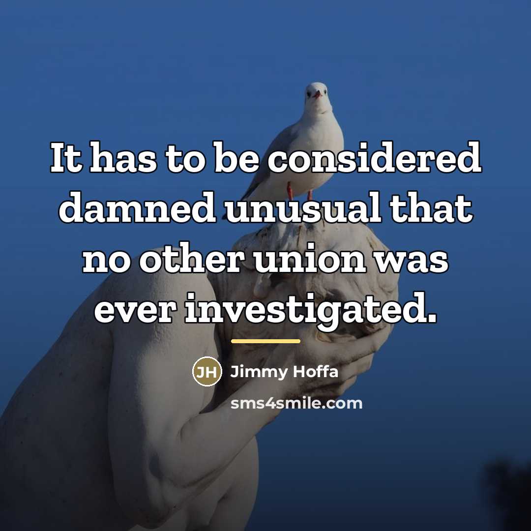“It has to be considered damned unusual that no other…” quote by Jimmy Hoffa