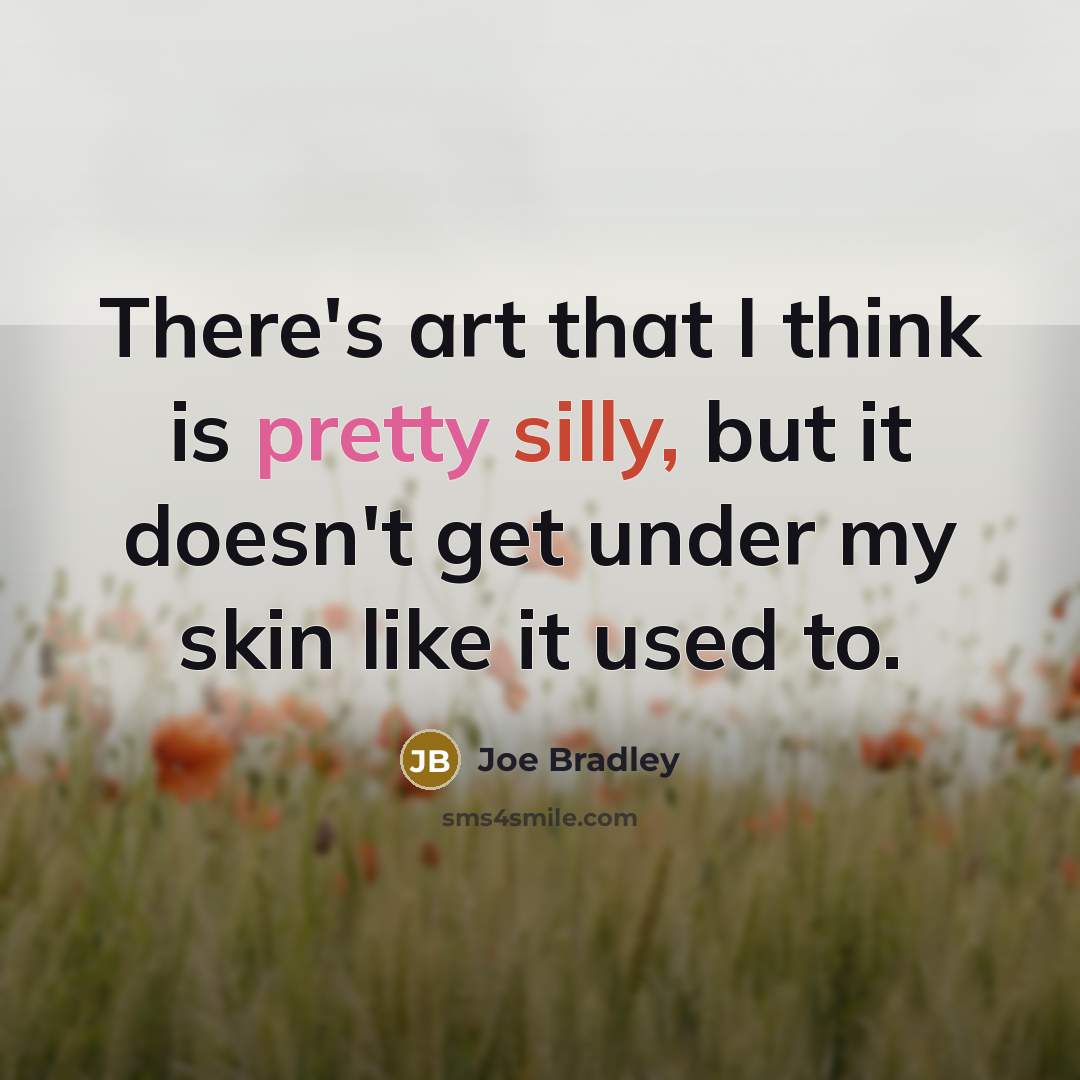 “There's art that I think is pretty silly, but it…” quote by Joe Bradley
