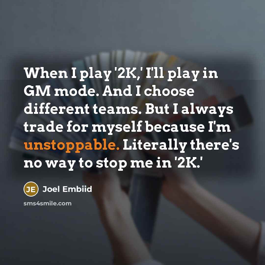 “When I play '2K,' I'll play in GM mode. And…” quote by Joel Embiid