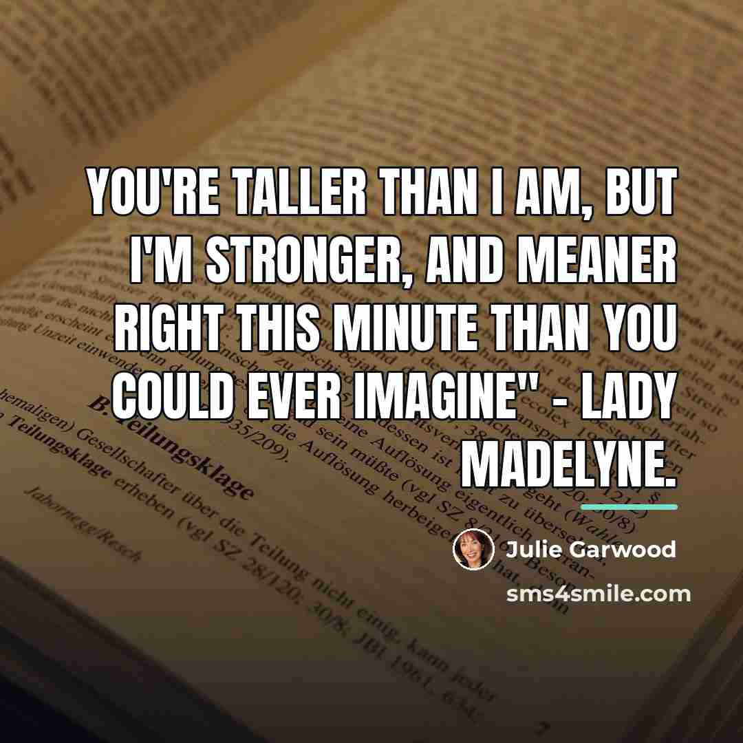 “You're taller than I am, but I'm stronger, and meaner…” quote by Julie Garwood