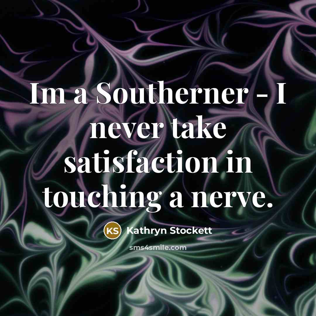 “Im a Southerner - I never take satisfaction in touching…” quote by Kathryn Stockett