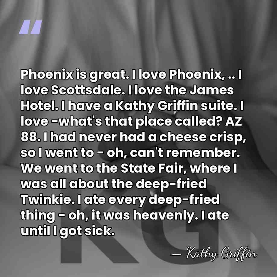 Phoenix is great. I love Phoenix, .. I love Scottsdale. I love&hellip; - Kathy Griffin