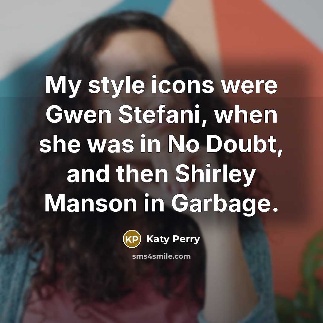 “My style icons were Gwen Stefani, when she was in…” quote by Katy Perry