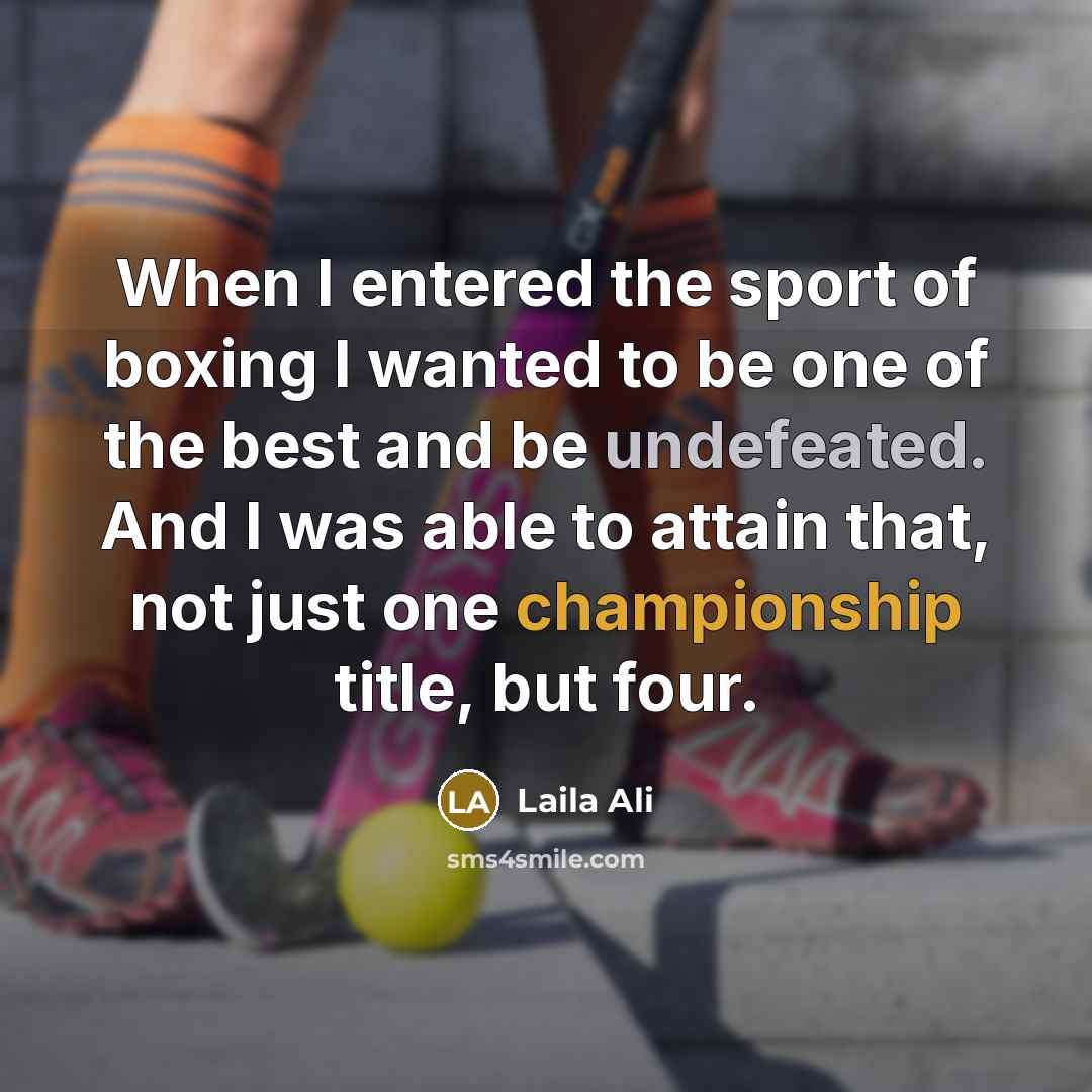 “When I entered the sport of boxing I wanted to…” quote by Laila Ali