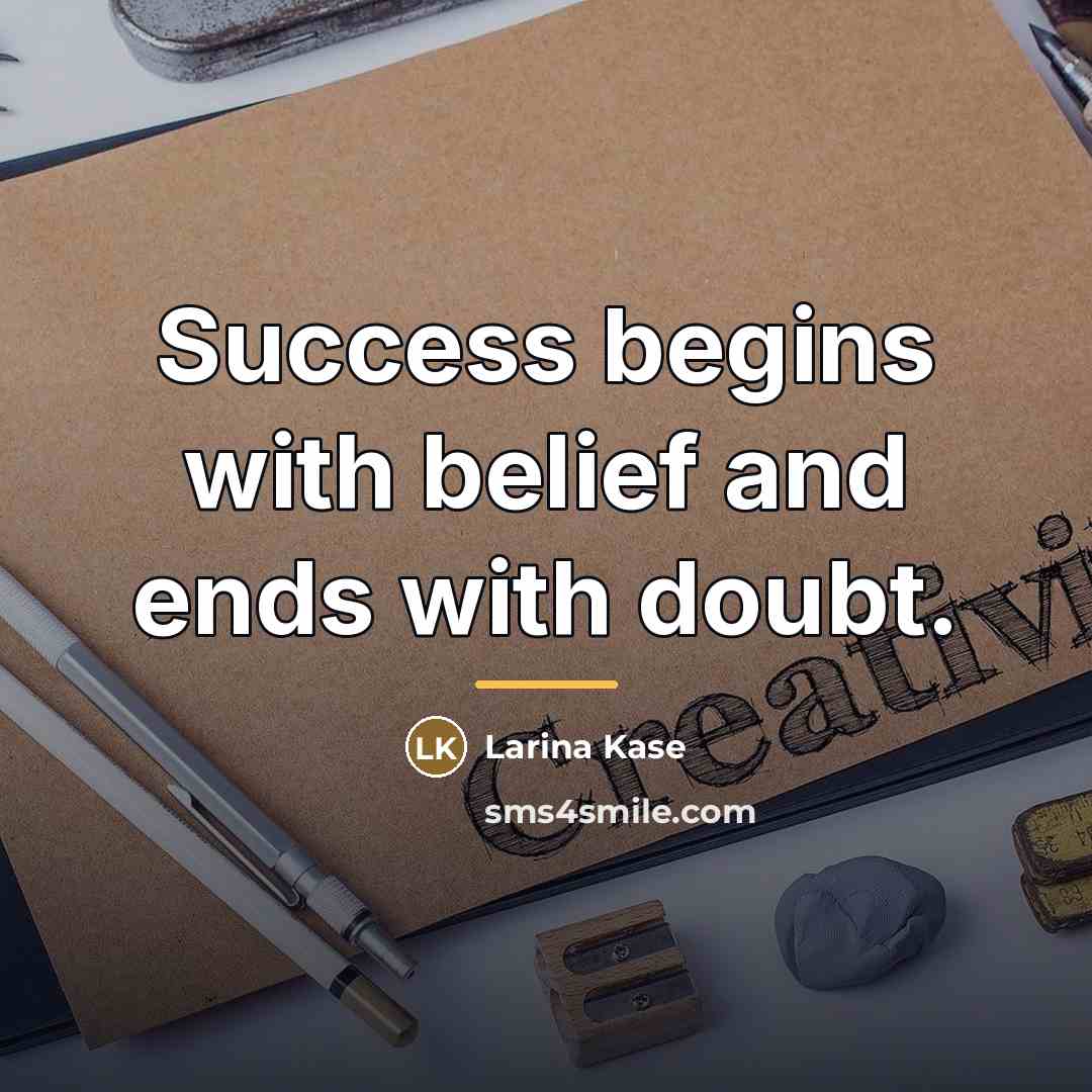 “Success begins with belief and ends with doubt.…” quote by Larina Kase