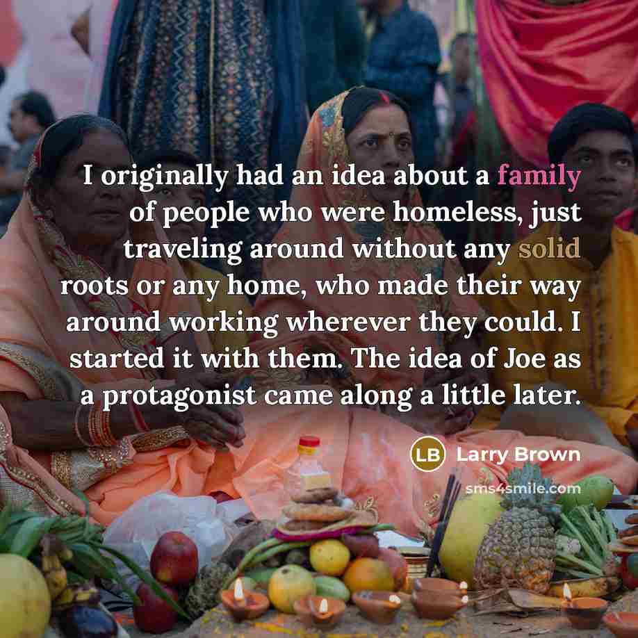 “I originally had an idea about a family of people…” quote by Larry Brown