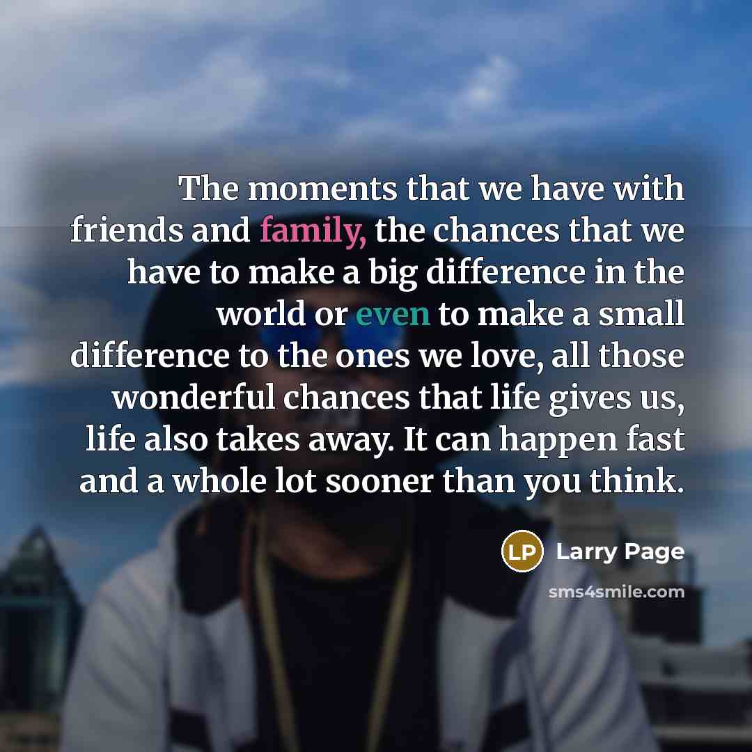 “The moments that we have with friends and family, the…” quote by Larry Page