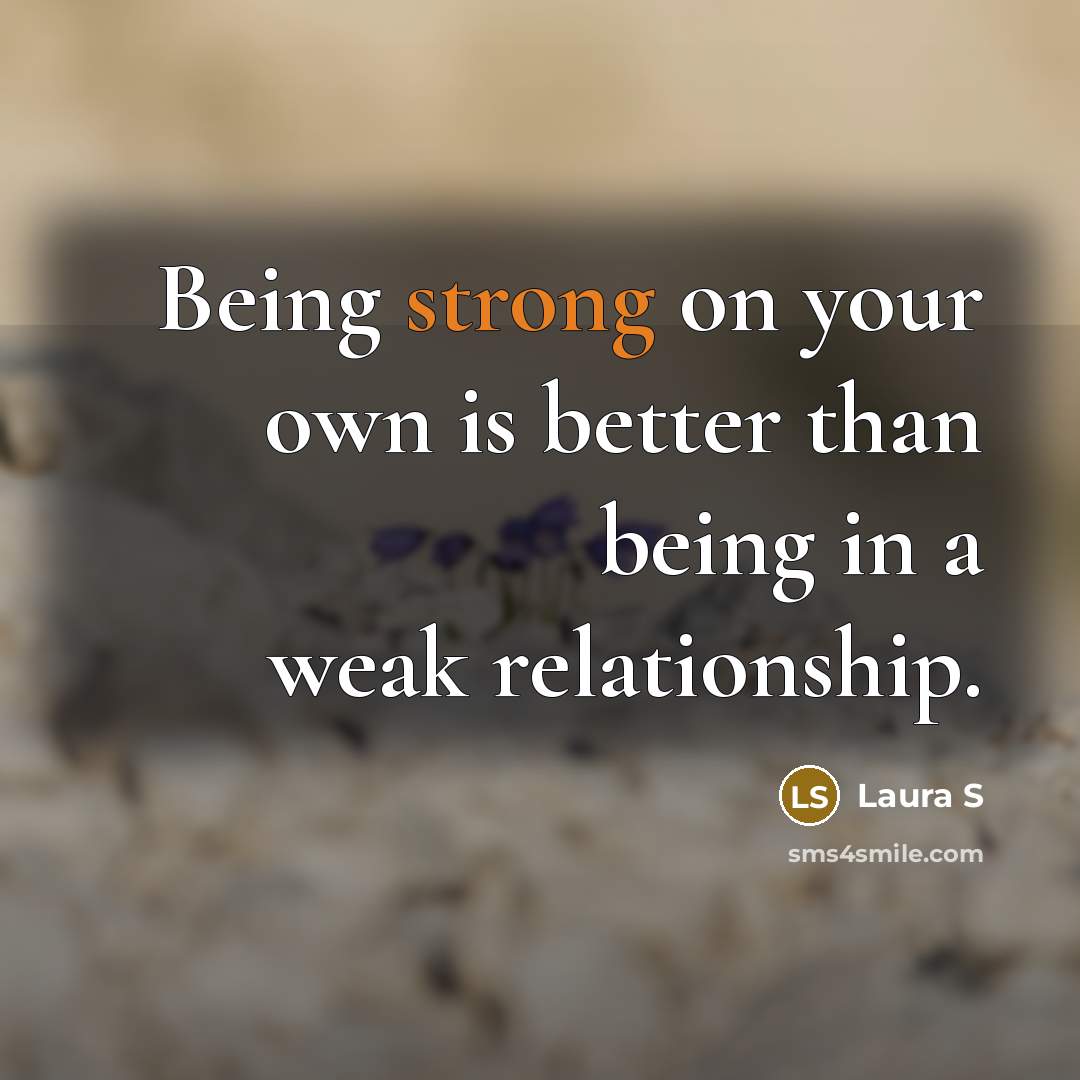 “Being strong on your own is better than being in…” quote by Laura S
