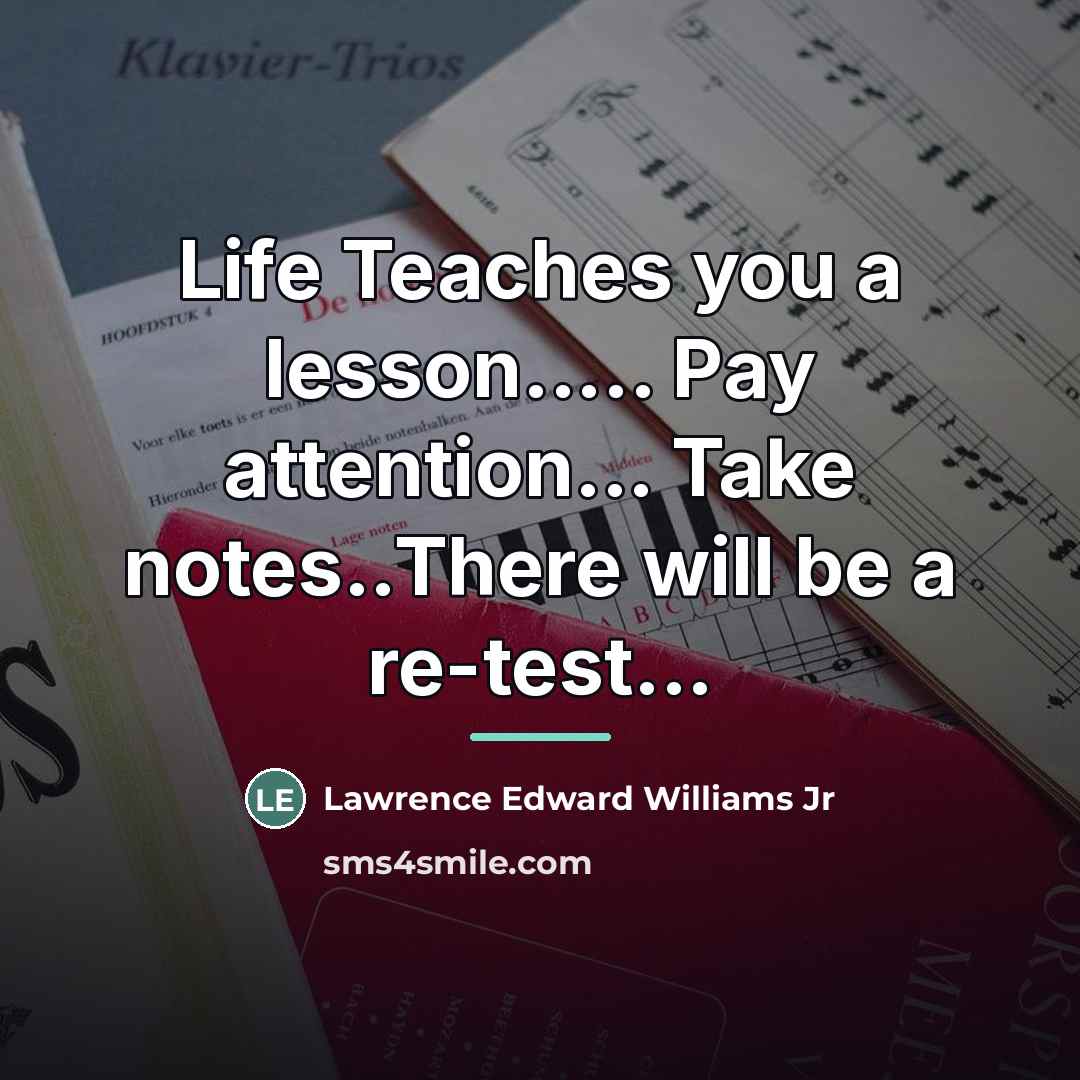 “Life Teaches you a lesson..... Pay attention... Take notes..There will…” quote by Lawrence Edward Williams Jr