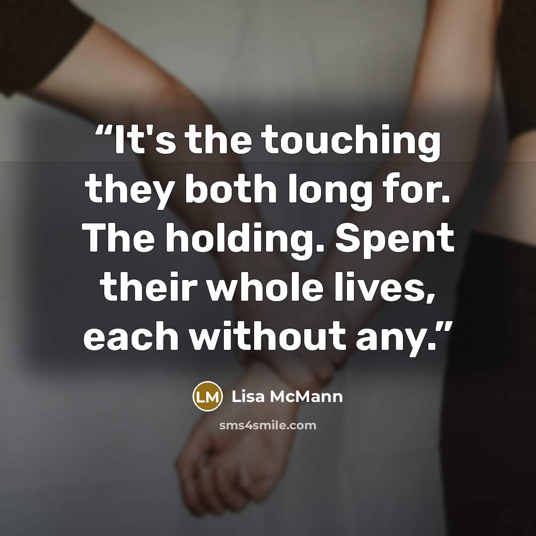 “It's the touching they both long for. The holding. Spent their whole lives, each without any.” quote by Lisa McMann
