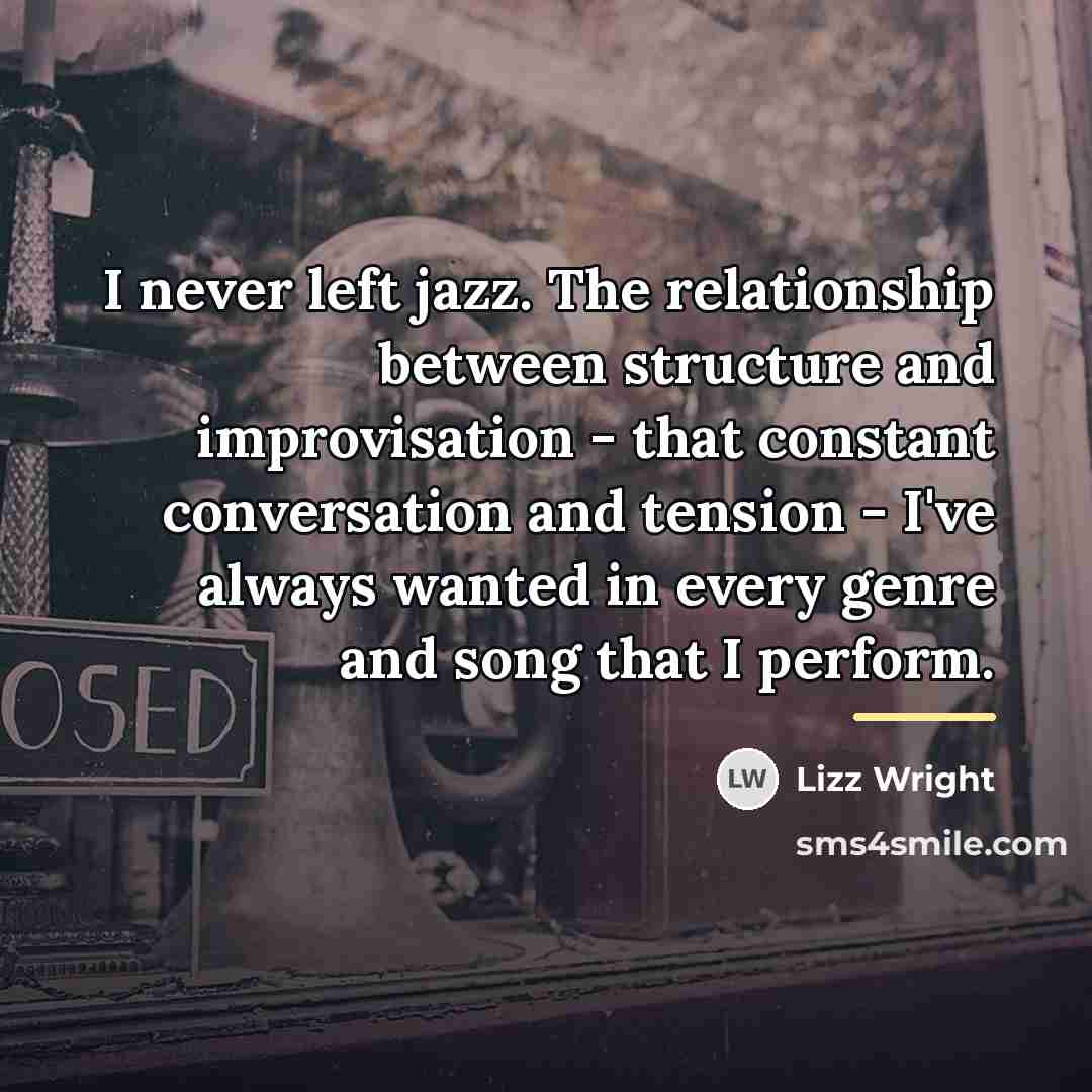 “I never left jazz. The relationship between structure and improvisation…” quote by Lizz Wright