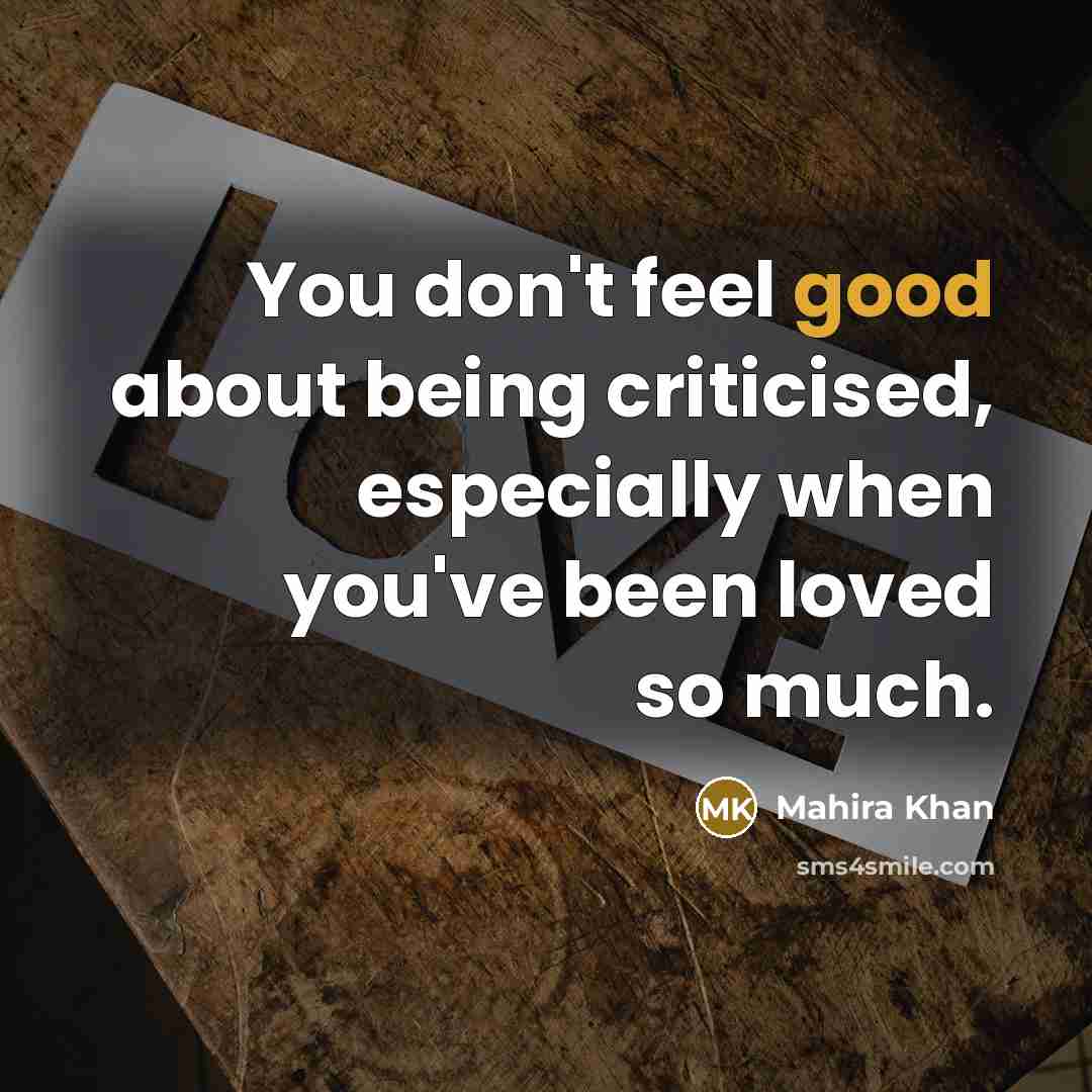“You don't feel good about being criticised, especially when you've…” quote by Mahira Khan