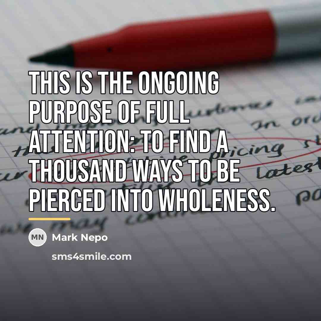 “This is the ongoing purpose of full attention: to find…” quote by Mark Nepo