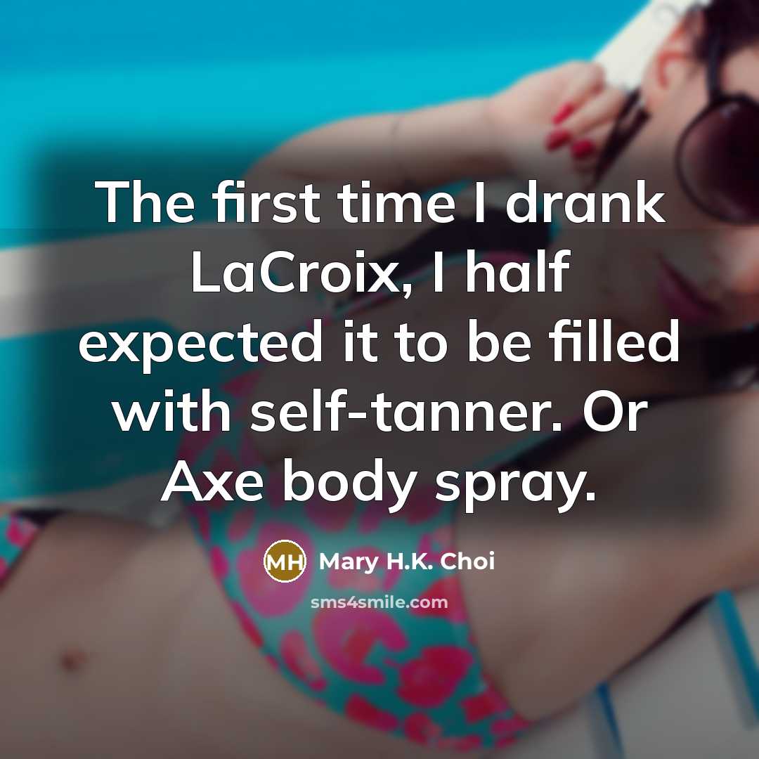 “The first time I drank LaCroix, I half expected it…” quote by Mary H.K. Choi