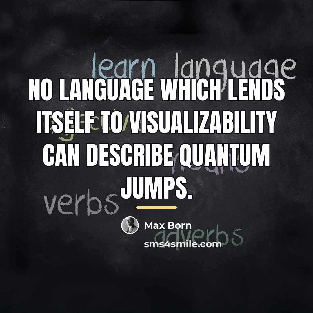 “No language which lends itself to visualizability can describe quantum…” quote by Max Born