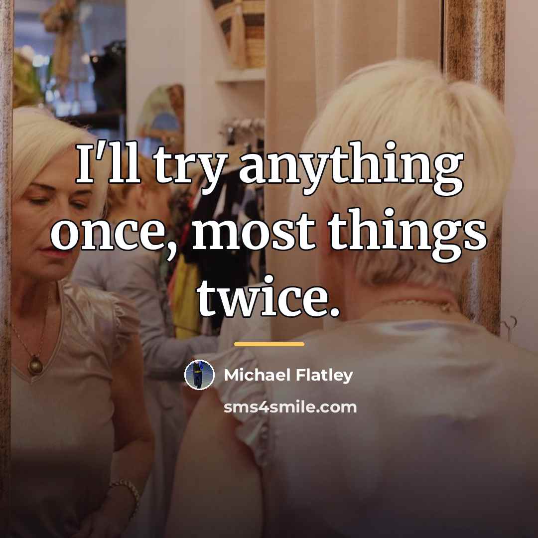 “I'll try anything once, most things twice.…” quote by Michael Flatley