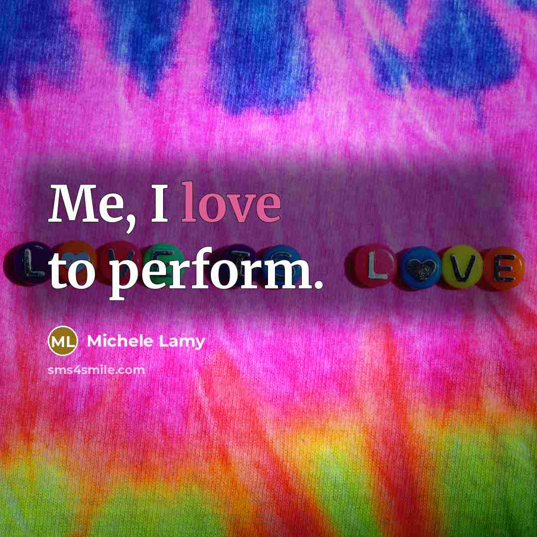 “Me, I love to perform.…” quote by Michele Lamy