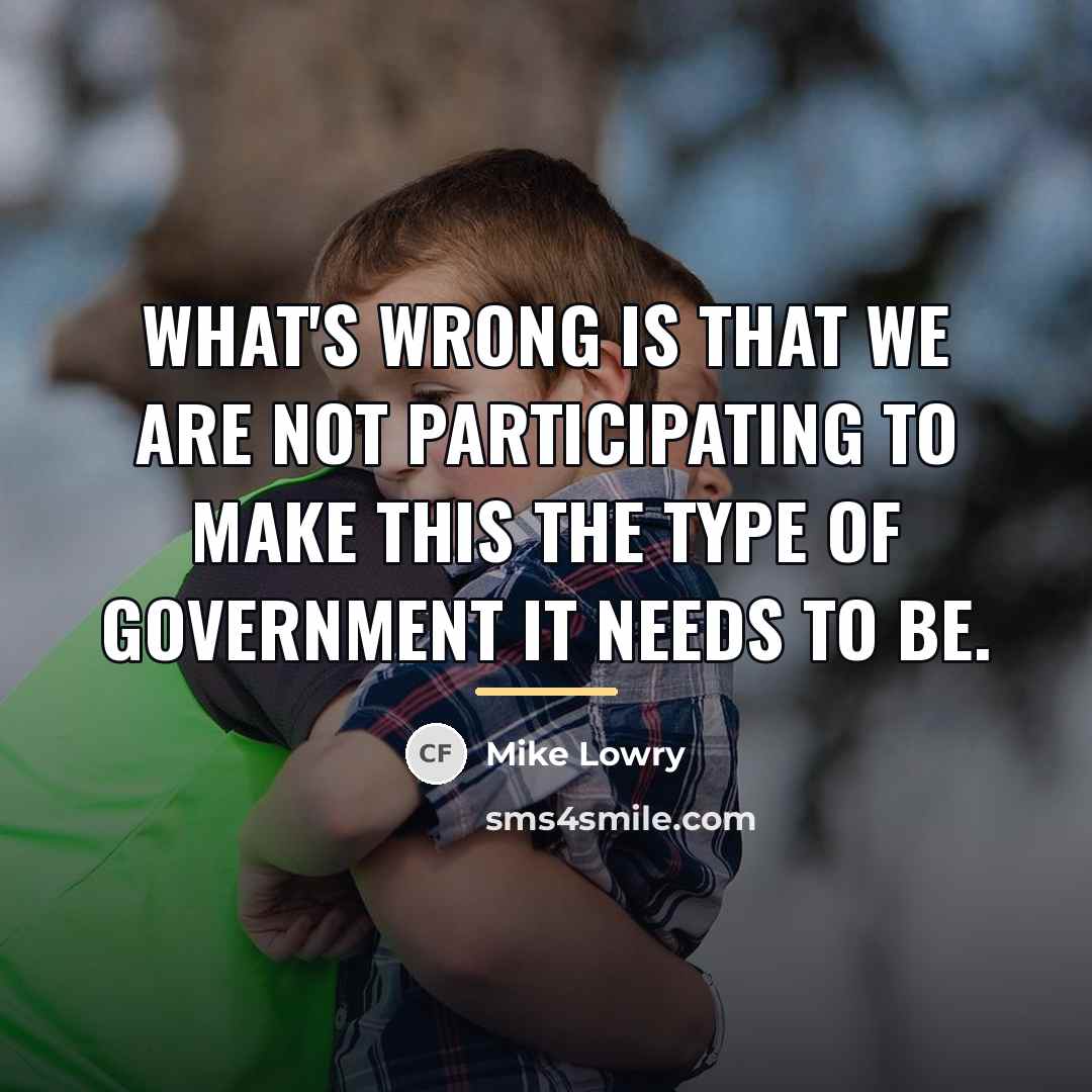 “What's wrong is that we are not participating to make…” quote by Mike Lowry