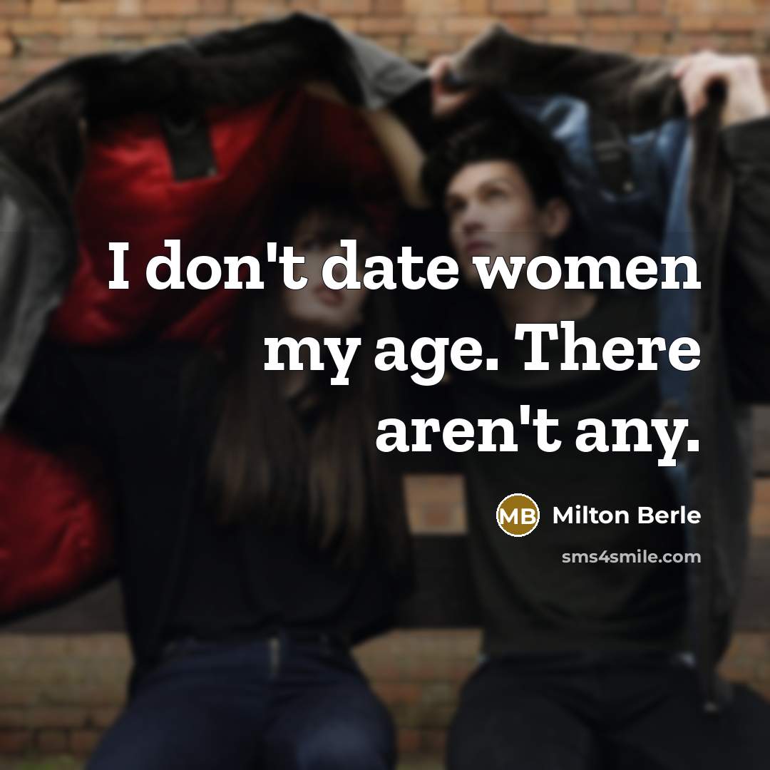“I don't date women my age. There aren't any.…” quote by Milton Berle