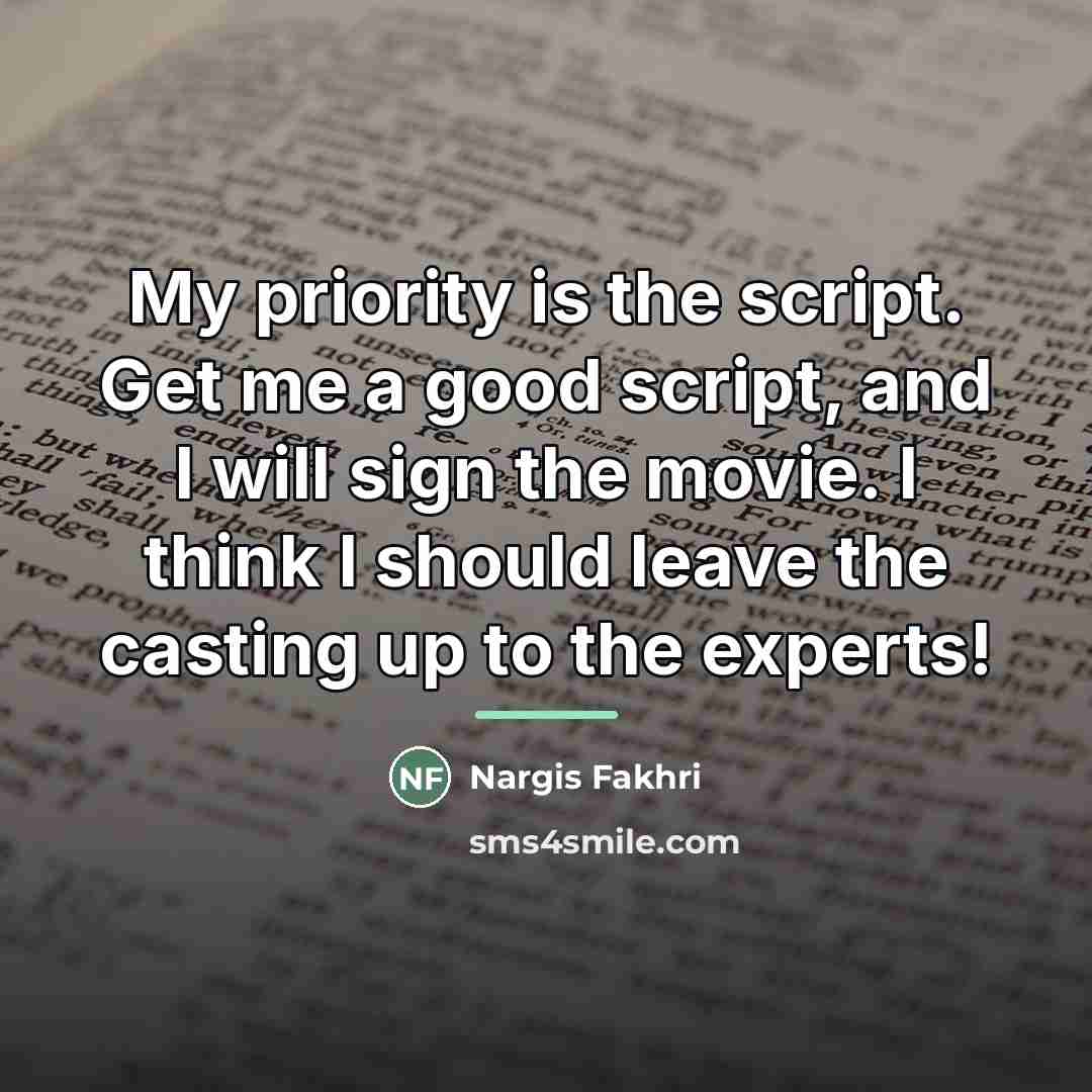 “My priority is the script. Get me a good script,…” quote by Nargis Fakhri