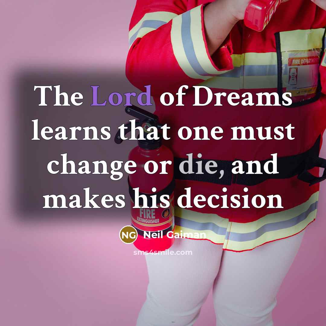 “The Lord of Dreams learns that one must change or…” quote by Neil Gaiman