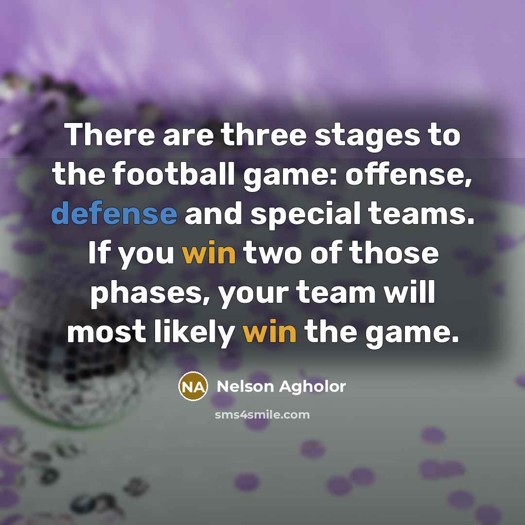 “There are three stages to the football game: offense, defense…” quote by Nelson Agholor