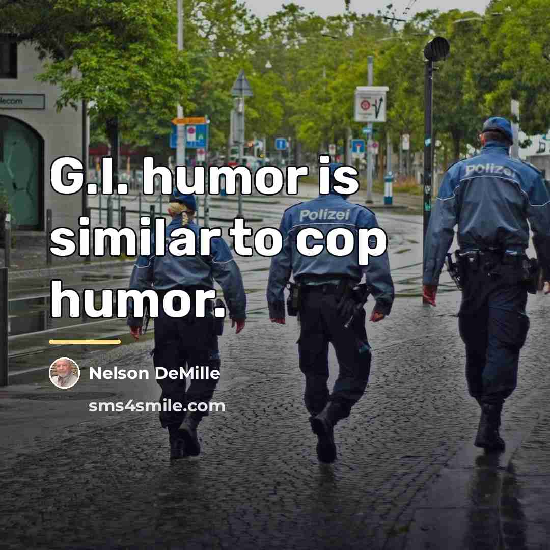 “G.I. humor is similar to cop humor.…” quote by Nelson DeMille