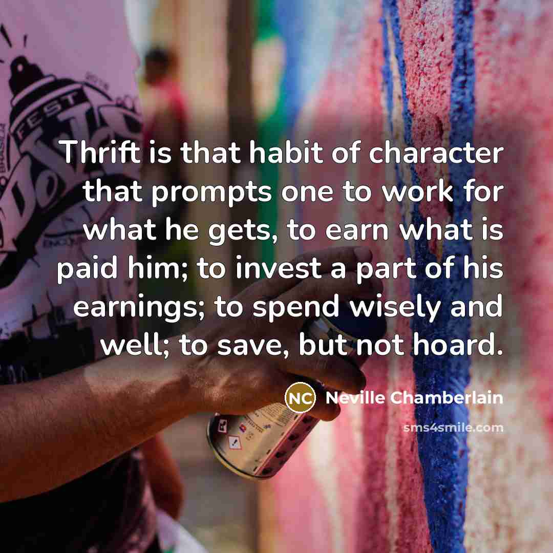 “Thrift is that habit of character that prompts one to…” quote by Neville Chamberlain