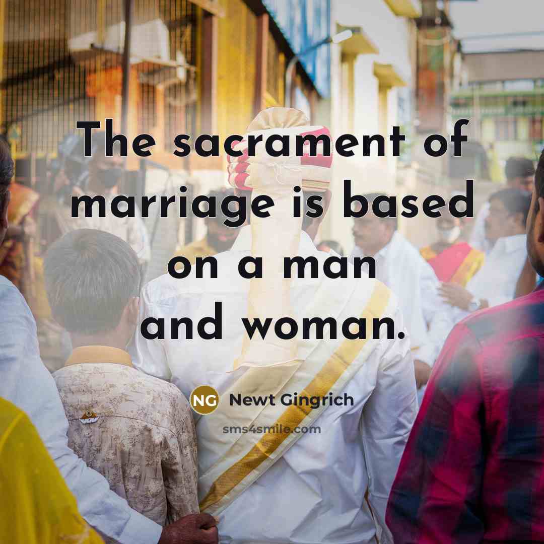 “The sacrament of marriage is based on a man and…” quote by Newt Gingrich