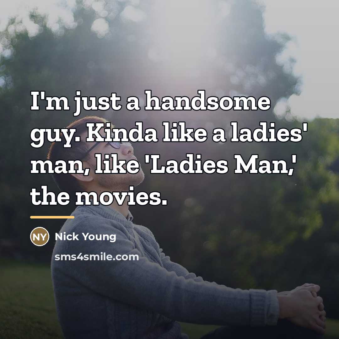 “I'm just a handsome guy. Kinda like a ladies' man,…” quote by Nick Young