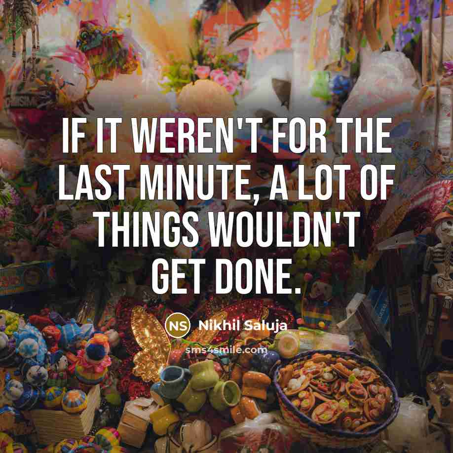“If it weren't for the last minute, a lot of…” quote by Nikhil Saluja