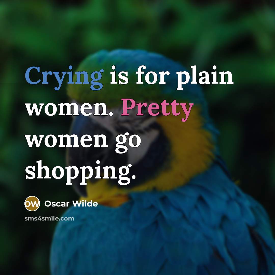 “Crying is for plain women. Pretty women go shopping.…” quote by Oscar Wilde