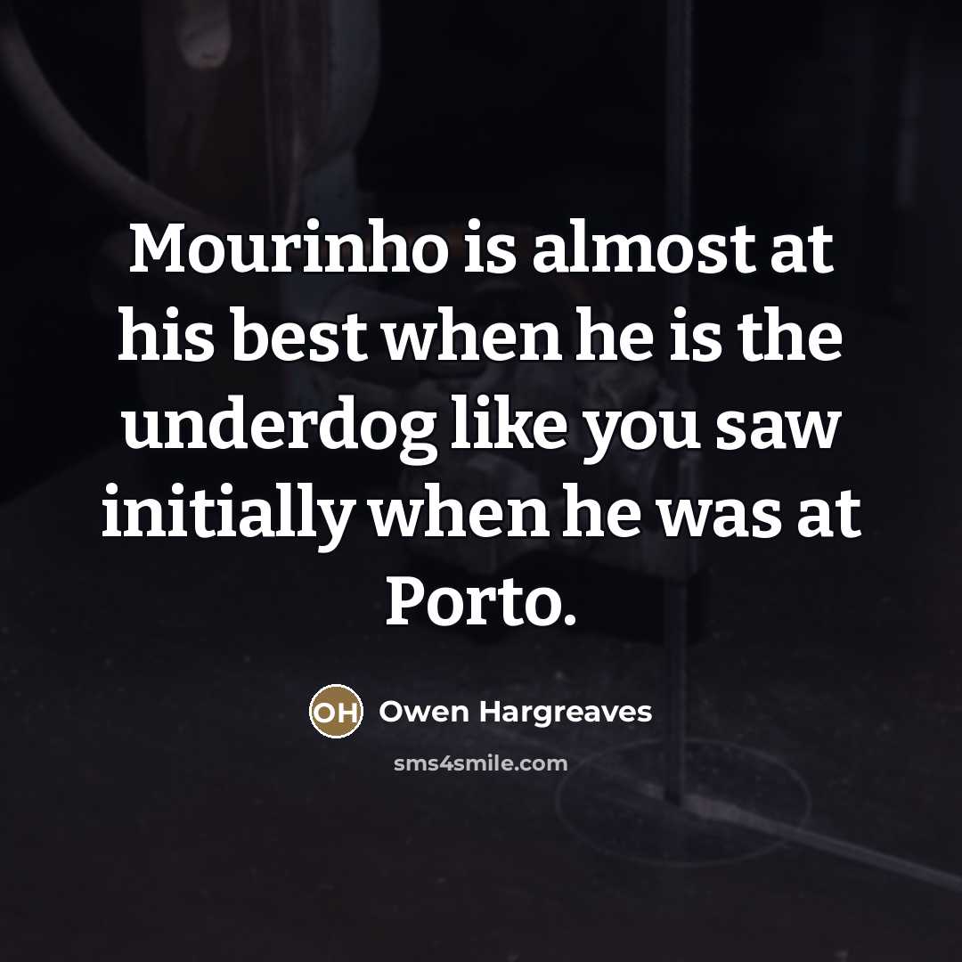 “Mourinho is almost at his best when he is the…” quote by Owen Hargreaves